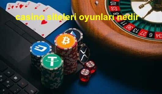 casino siteleri oyunları nedir